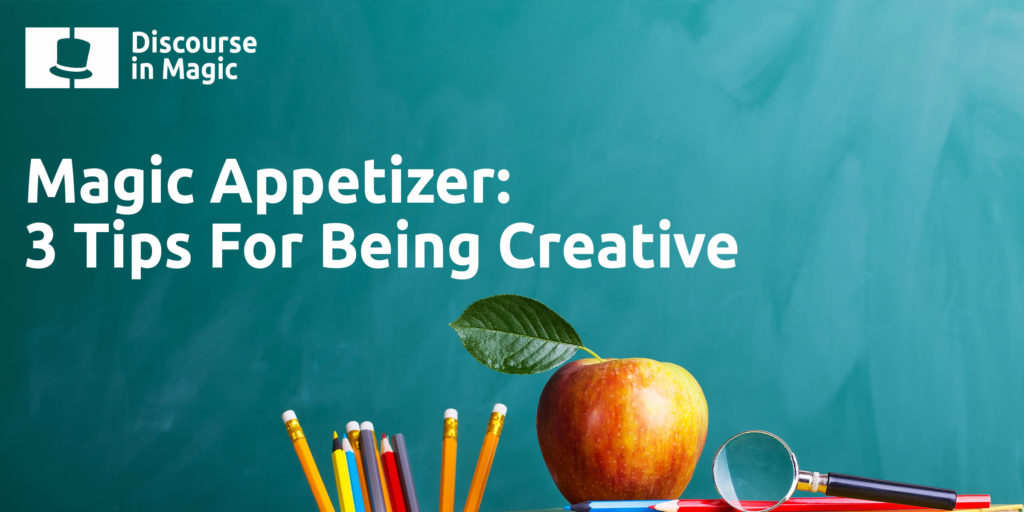 Magic Appetizer: Three Tips For Being Creative
